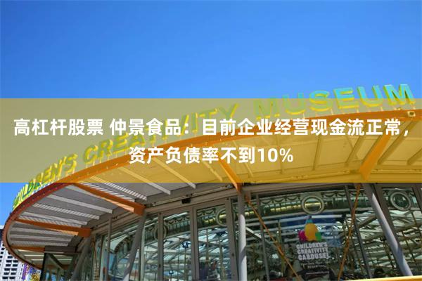 高杠杆股票 仲景食品：目前企业经营现金流正常，资产负债率不到10%