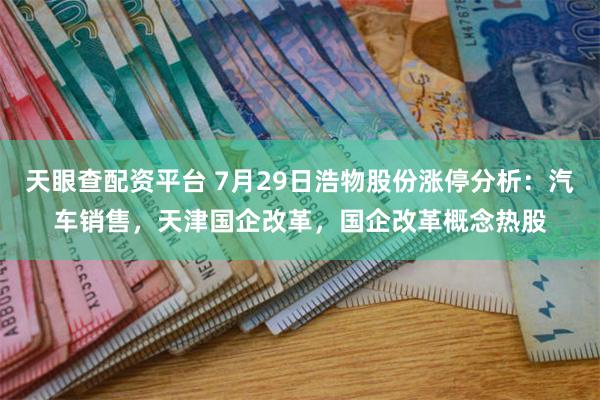 天眼查配资平台 7月29日浩物股份涨停分析：汽车销售，天津国