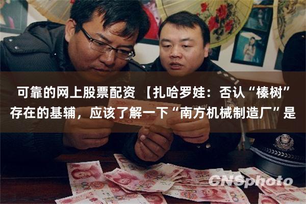 可靠的网上股票配资 【扎哈罗娃：否认“榛树”存在的基辅，应该了解一下“南方机械制造厂”是