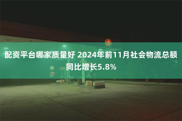 配资平台哪家质量好 2024年前11月社会物流总额同比增长5.8%